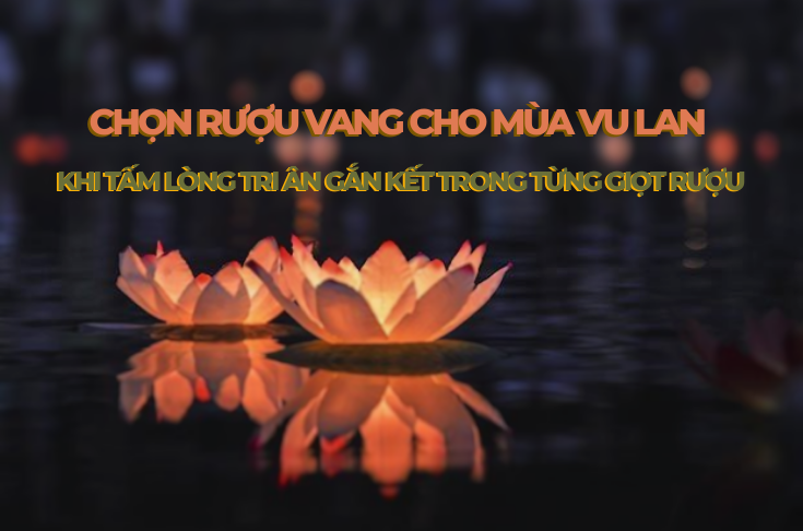 CHỌN RƯỢU VANG CHO MÙA VU LAN – KHI TẤM LÒNG TRI ÂN GẮN KẾT TRONG TỪNG GIỌT RƯỢU